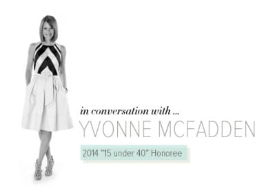 Yvonne McFadden in a black and white chevron top and a white skirt, standing with hands in pockets. Text reads "in conversation with... YVONNE MCFADDEN 2014 "15 under 40" Honoree."